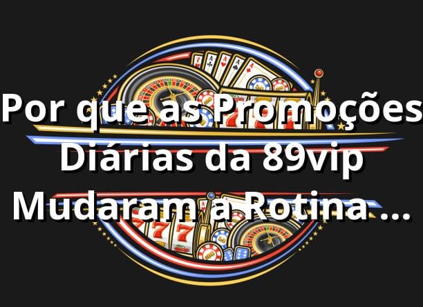 Por que as Promoções Diárias da 89vip Mudaram a Rotina de um Analista de TI