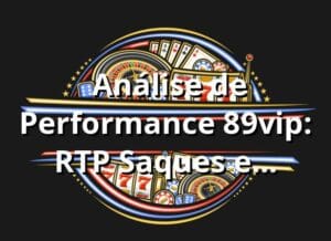 📊 Análise de Performance 89vip: RTP, Saques e Variedade de Jogos em 2025 – Insights Exclusivos!