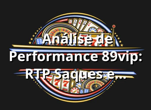📊 Análise de Performance 89vip: RTP, Saques e Variedade de Jogos em 2025 – Insights Exclusivos!