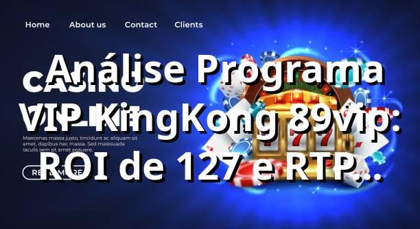 📊 Análise Programa VIP KingKong 89vip: ROI de 127% e RTP 96.8%