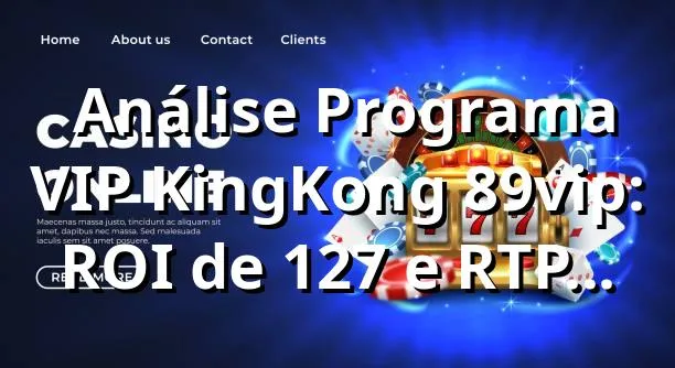 📊 Análise Programa VIP KingKong 89vip: ROI de 127% e RTP 96.8%