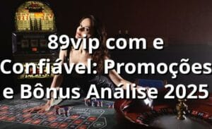 89vip com e Confiável: Promoções e Bônus Análise 2025 🎯