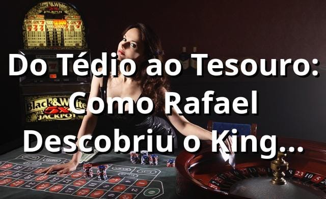 Do Tédio ao Tesouro: Como Rafael Descobriu o King Kong 89vip 🎰