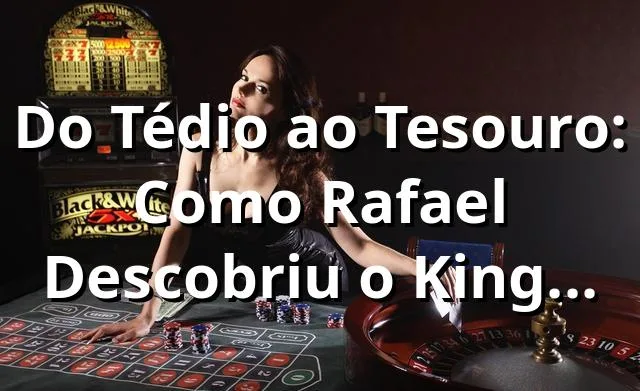 Do Tédio ao Tesouro: Como Rafael Descobriu o King Kong 89vip 🎰