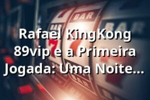 Rafael, KingKong 89vip e a Primeira Jogada: Uma Noite no Cassino Online 🦍