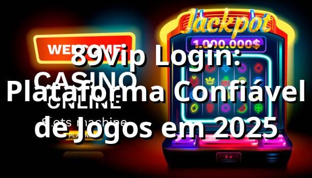 89vip Login: Plataforma Confiável de Jogos em 2025 🎯